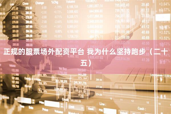 正规的股票场外配资平台 我为什么坚持跑步（二十五）